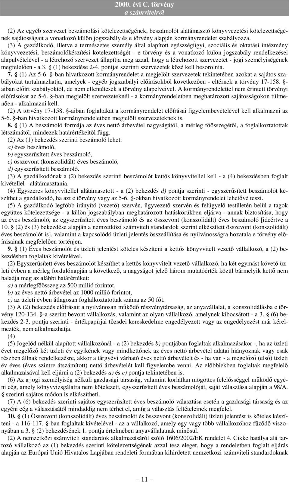 (3) A gazdálkodó, illetve a természetes személy által alapított egészségügyi, szociális és oktatási intézmény könyvvezetési, beszámolókészítési kötelezettségét - e törvény és a vonatkozó külön