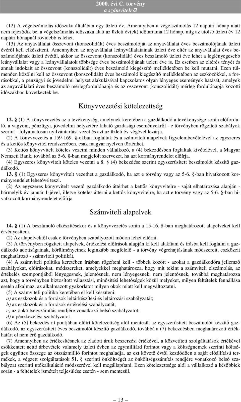 (13) Az anyavállalat összevont (konszolidált) éves beszámolóját az anyavállalat éves beszámolójának üzleti évérıl kell elkészíteni.