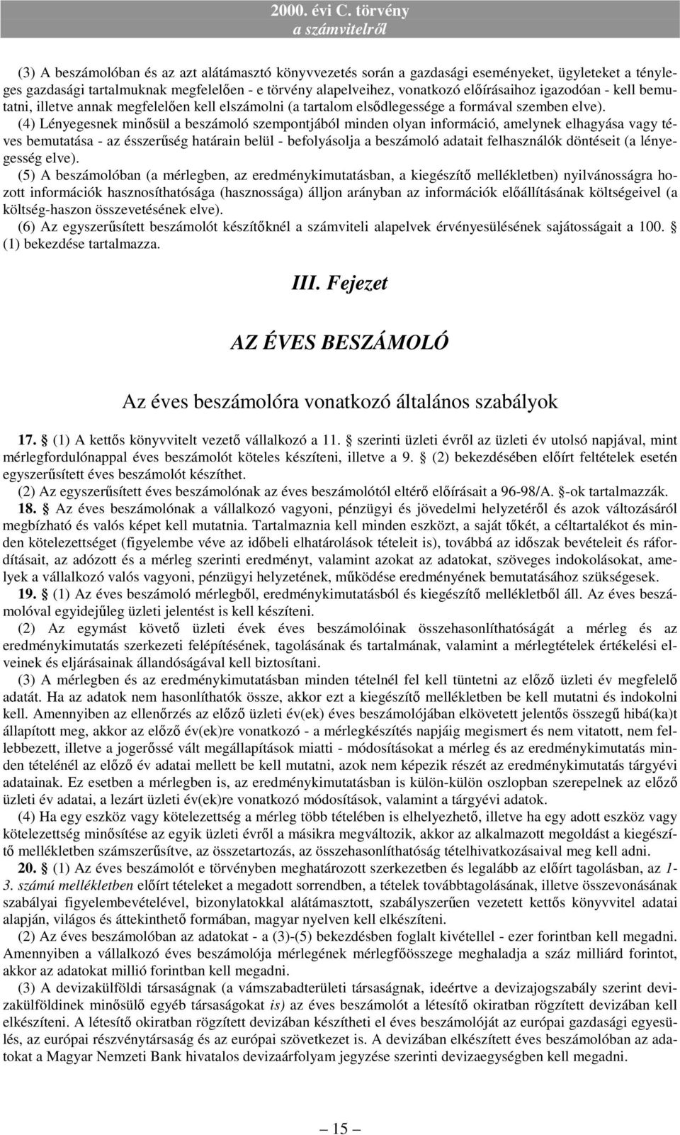 (4) Lényegesnek minısül a beszámoló szempontjából minden olyan információ, amelynek elhagyása vagy téves bemutatása - az ésszerőség határain belül - befolyásolja a beszámoló adatait felhasználók