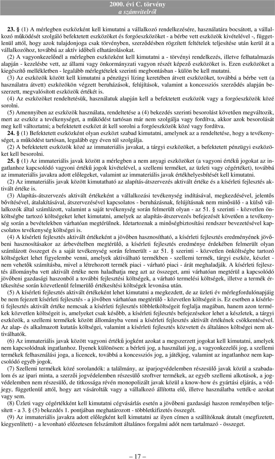 (2) A vagyonkezelınél a mérlegben eszközként kell kimutatni a - törvényi rendelkezés, illetve felhatalmazás alapján - kezelésbe vett, az állami vagy önkormányzati vagyon részét képezı eszközöket is.