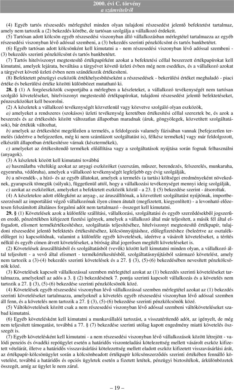 tartós bankbetétet. (6) Egyéb tartósan adott kölcsönként kell kimutatni a - nem részesedési viszonyban lévı adóssal szembeni - (3) bekezdés szerinti pénzkölcsönt és tartós bankbetétet.