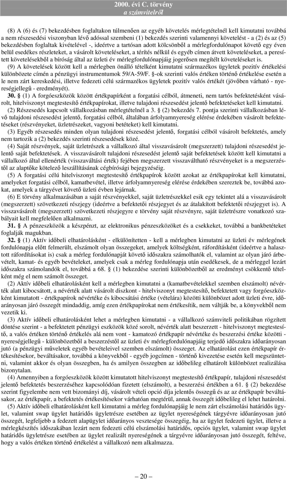 térítés nélkül és egyéb címen átvett követeléseket, a peresített követelésekbıl a bíróság által az üzleti év mérlegfordulónapjáig jogerısen megítélt követeléseket is.