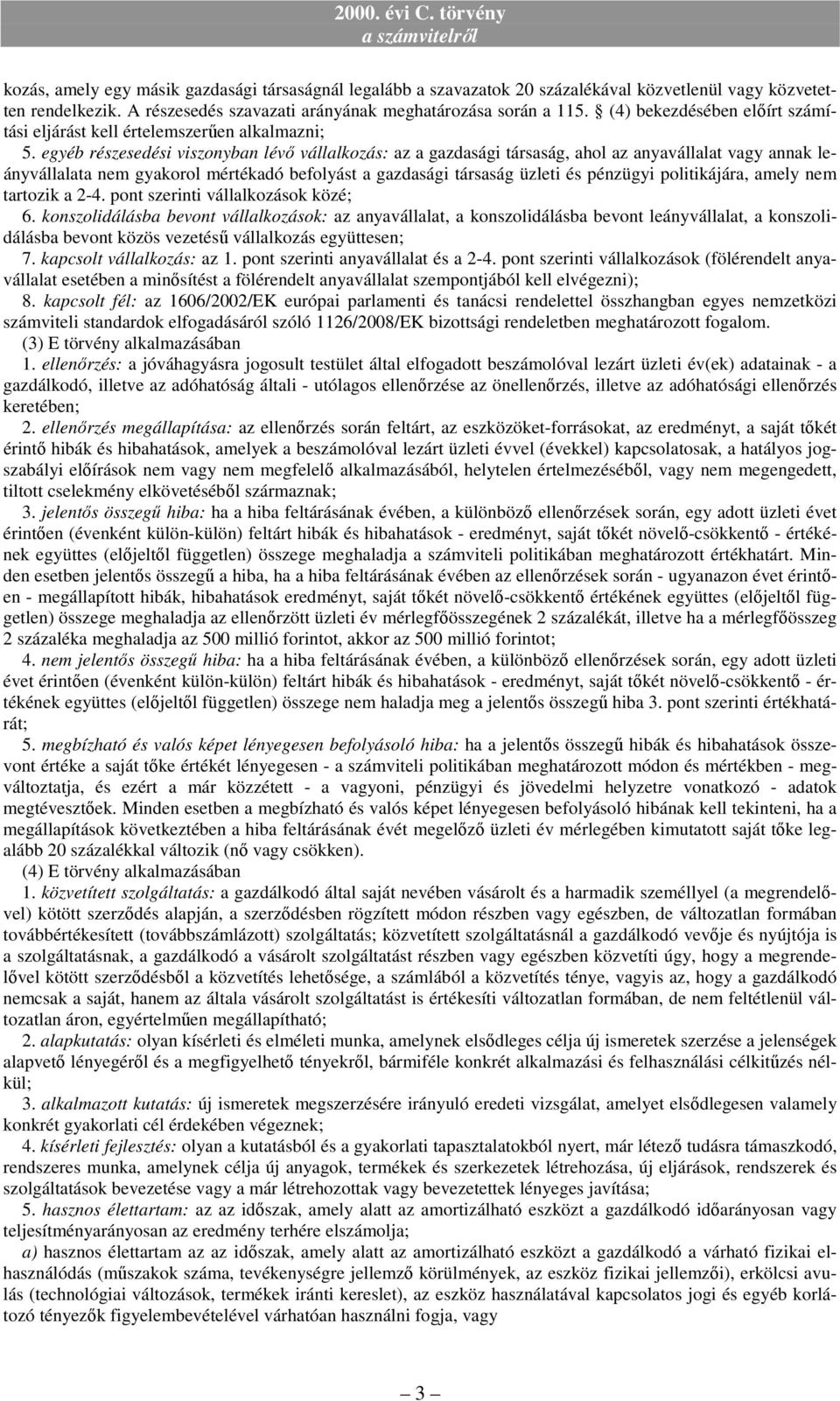 egyéb részesedési viszonyban lévı vállalkozás: az a gazdasági társaság, ahol az anyavállalat vagy annak leányvállalata nem gyakorol mértékadó befolyást a gazdasági társaság üzleti és pénzügyi