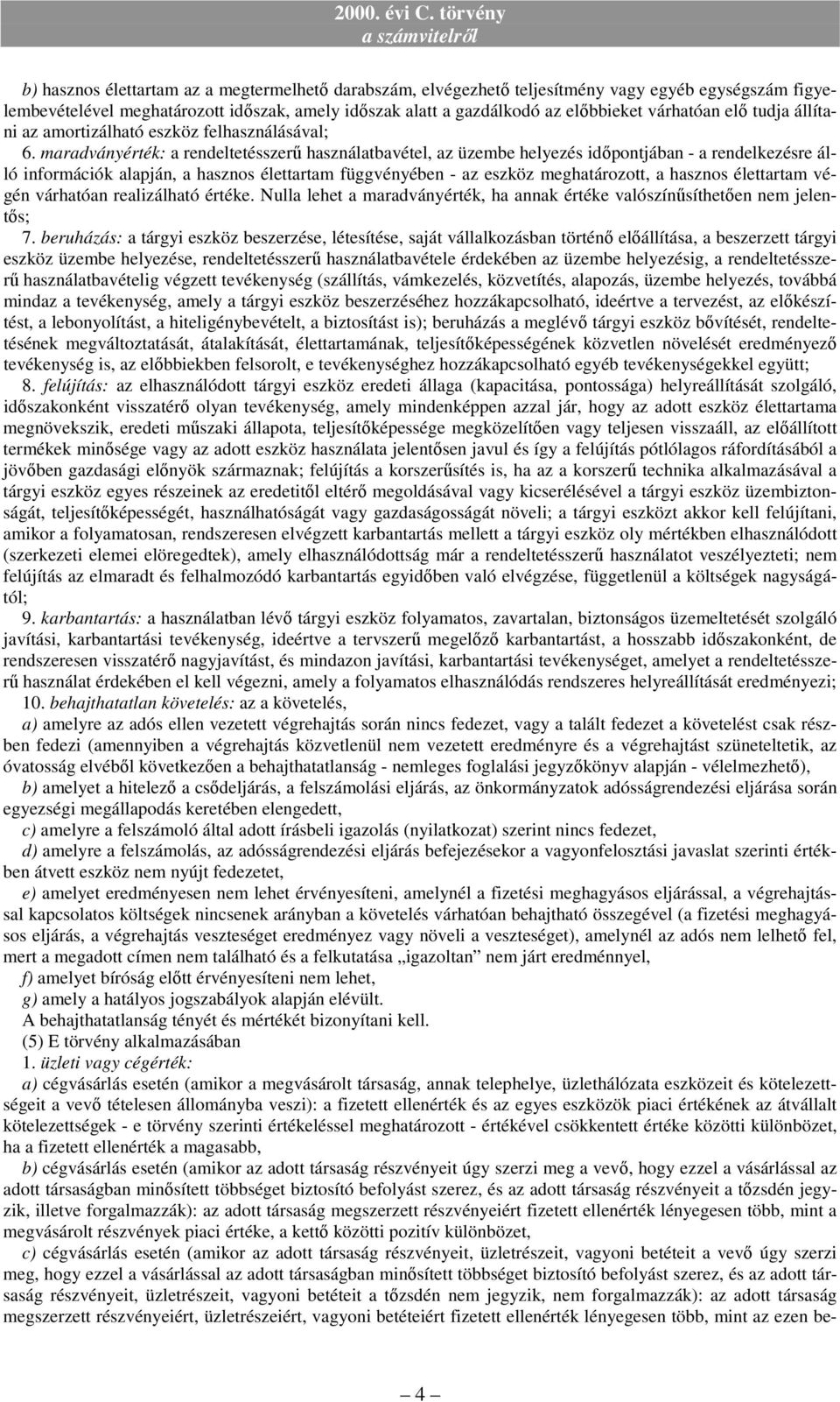 maradványérték: a rendeltetésszerő használatbavétel, az üzembe helyezés idıpontjában - a rendelkezésre álló információk alapján, a hasznos élettartam függvényében - az eszköz meghatározott, a hasznos