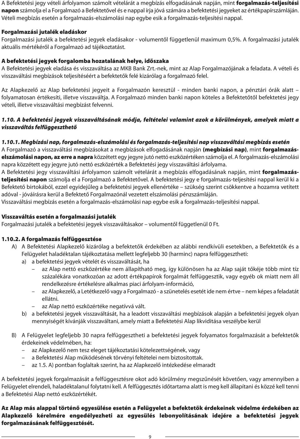 Forgalmazási jutalék eladáskor Forgalmazási jutalék a befektetési jegyek eladásakor - volumentől függetlenül maximum 0,5%. A forgalmazási jutalék aktuális mértékéről a Forgalmazó ad tájékoztatást.