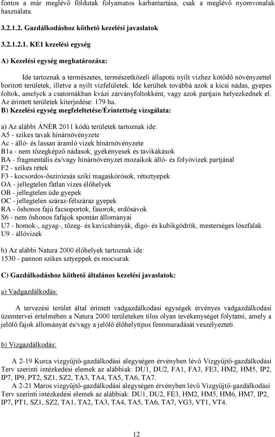 2.1. KE1 kezelési egység A) Kezelési egység meghatározása: Ide tartoznak a természetes, természetközeli állapotú nyílt vízhez kötődő növényzettel borított területek, illetve a nyílt vízfelületek.