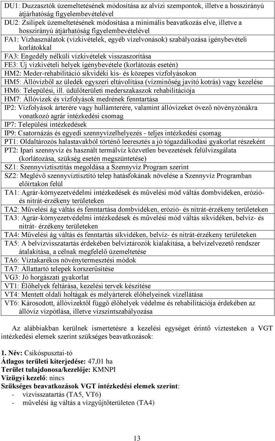 vízkivételi helyek igénybevétele (korlátozás esetén) HM2: Meder-rehabilitáció síkvidéki kis- és közepes vízfolyásokon HM5: Állóvízből az üledék egyszeri eltávolítása (vízminőség javító kotrás) vagy