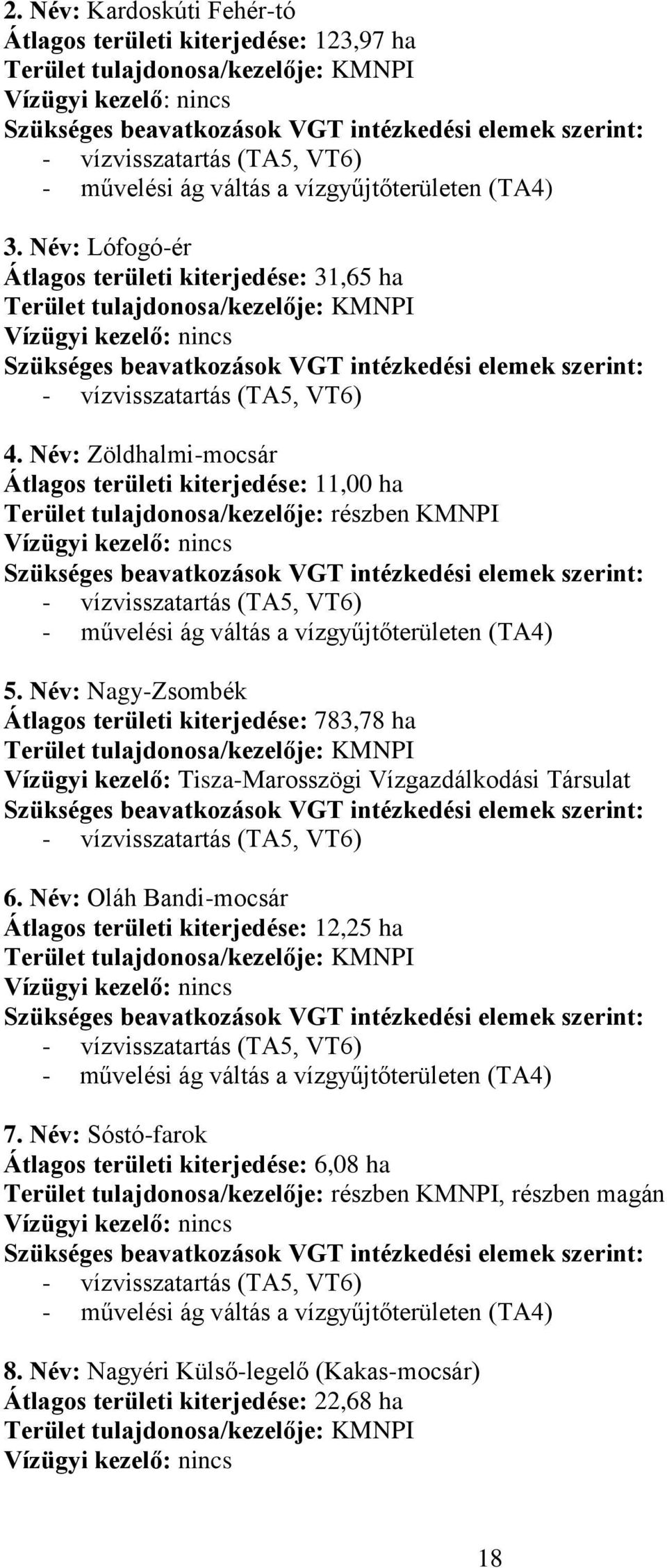 Név: Nagy-Zsombék Átlagos területi kiterjedése: 783,78 ha Vízügyi kezelő: Tisza-Marosszögi Vízgazdálkodási Társulat 6.