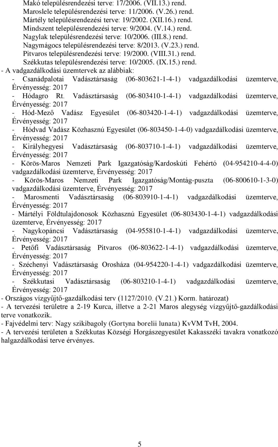 (IX.15.) rend. - A vadgazdálkodási üzemtervek az alábbiak: - Csanádpalotai Vadásztársaság (06-803621-1-4-1) vadgazdálkodási üzemterve, Érvényesség: 2017 - Hódagro Rt.