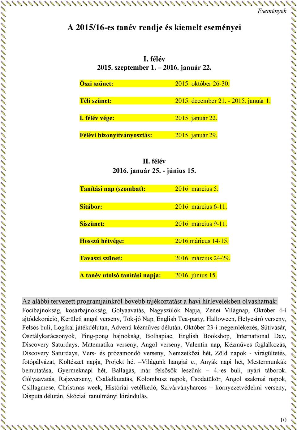 Hosszú hétvége: 2016.máricus 14-15. Tavaszi szünet: 2016. március 24-29. A tanév utolsó tanítási napja: 2016. június 15.