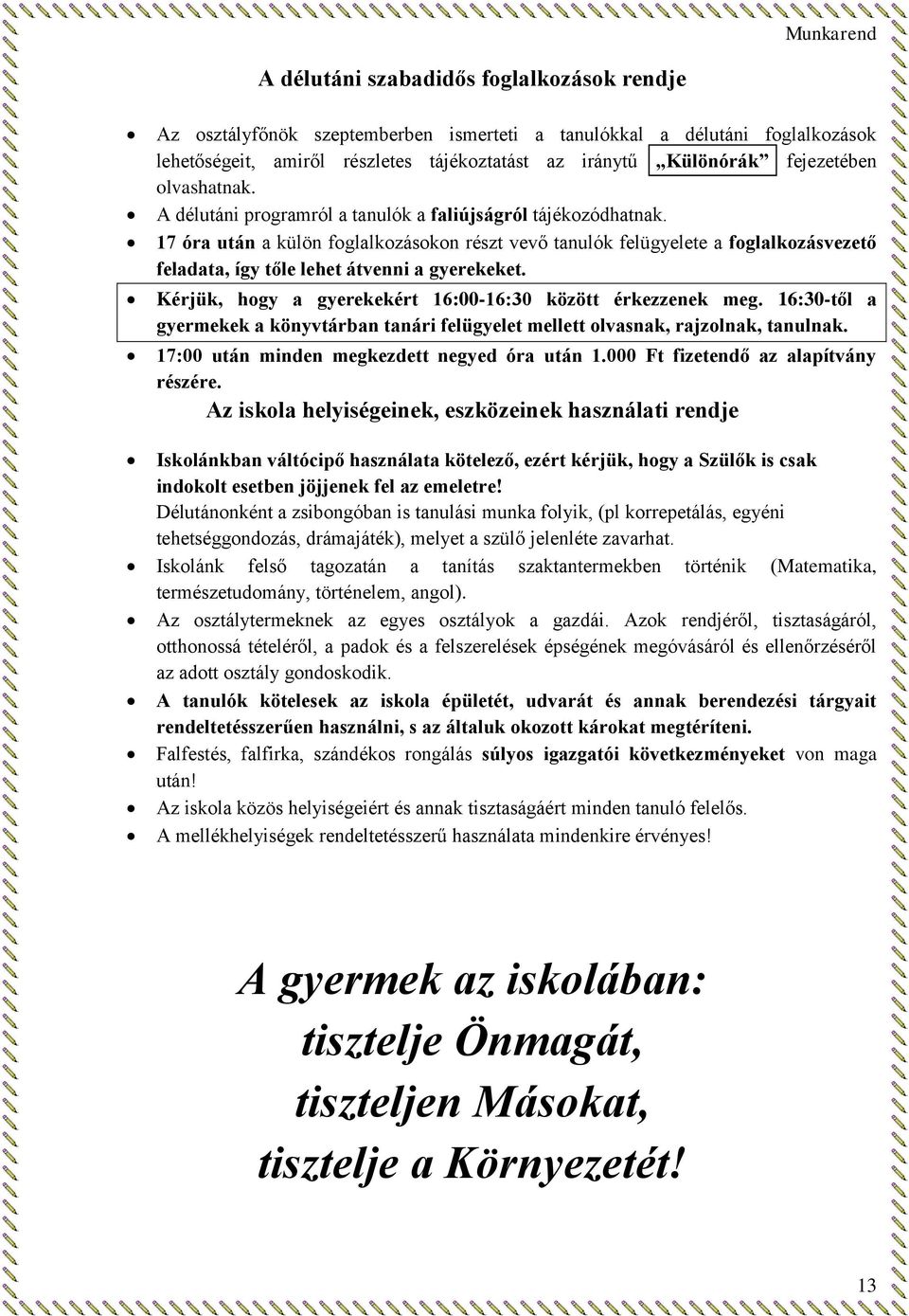 17 óra után a külön foglalkozásokon részt vevő tanulók felügyelete a foglalkozásvezető feladata, így tőle lehet átvenni a gyerekeket. Kérjük, hogy a gyerekekért 16:00-16:30 között érkezzenek meg.