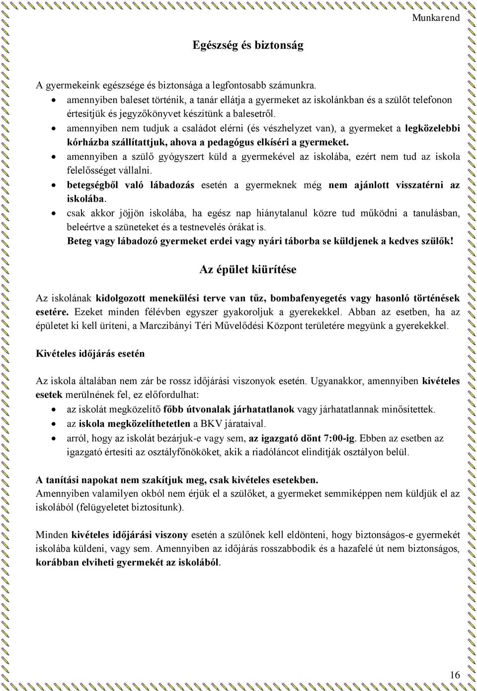 amennyiben nem tudjuk a családot elérni (és vészhelyzet van), a gyermeket a legközelebbi kórházba szállítattjuk, ahova a pedagógus elkíséri a gyermeket.