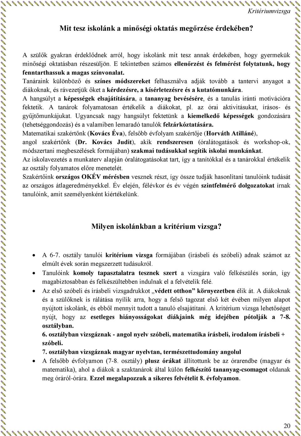 Tanáraink különböző és színes módszereket felhasználva adják tovább a tantervi anyagot a diákoknak, és rávezetjük őket a kérdezésre, a kísérletezésre és a kutatómunkára.