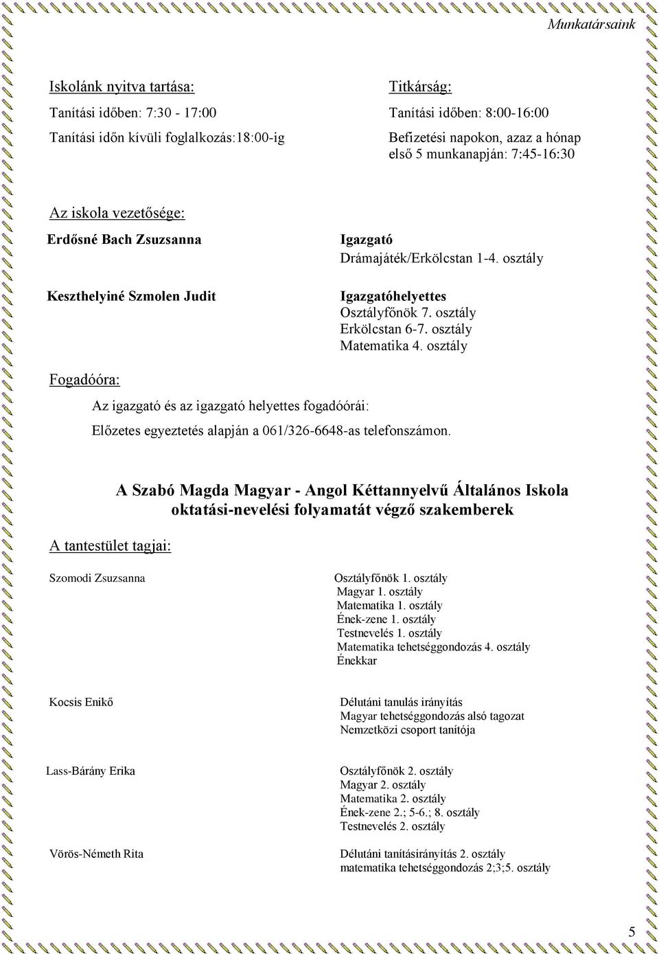 osztály Matematika 4. osztály Fogadóóra: Az igazgató és az igazgató helyettes fogadóórái: Előzetes egyeztetés alapján a 061/326-6648-as telefonszámon.