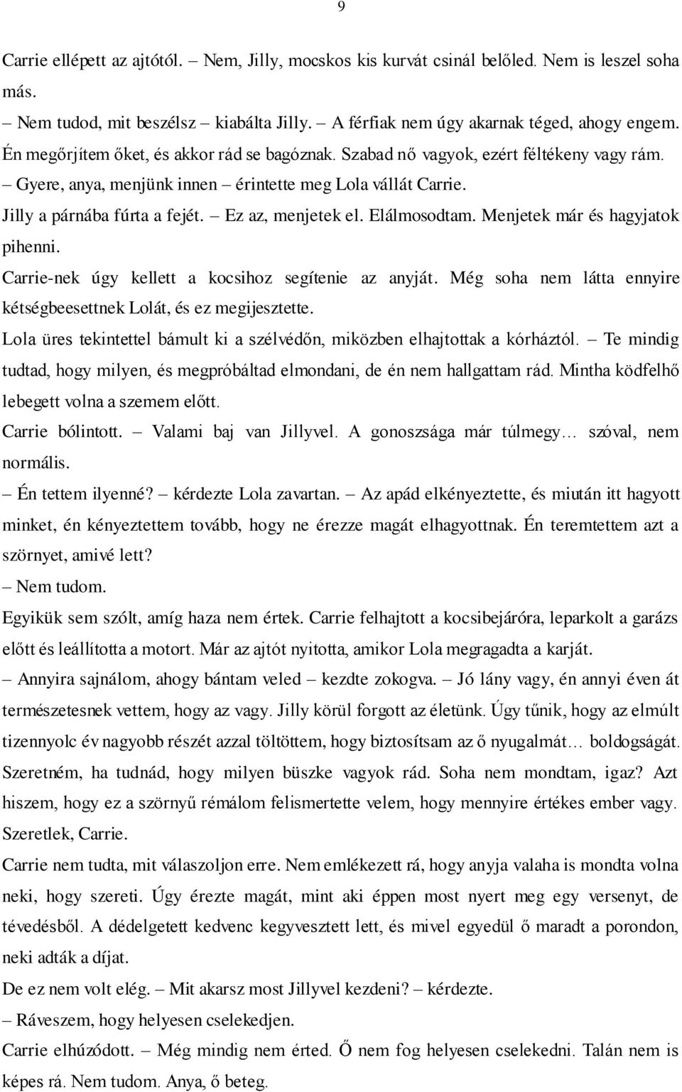 Ez az, menjetek el. Elálmosodtam. Menjetek már és hagyjatok pihenni. Carrie-nek úgy kellett a kocsihoz segítenie az anyját. Még soha nem látta ennyire kétségbeesettnek Lolát, és ez megijesztette.