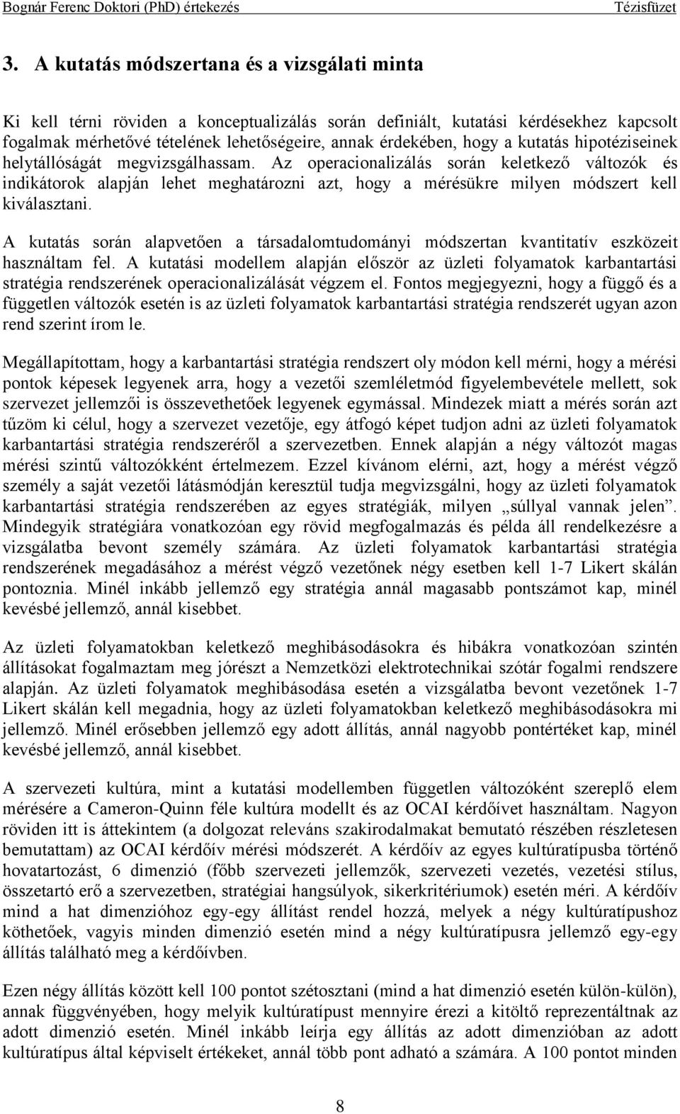 Az operacionalizálás során keletkező változók és indikátorok alapján lehet meghatározni azt, hogy a mérésükre milyen módszert kell kiválasztani.