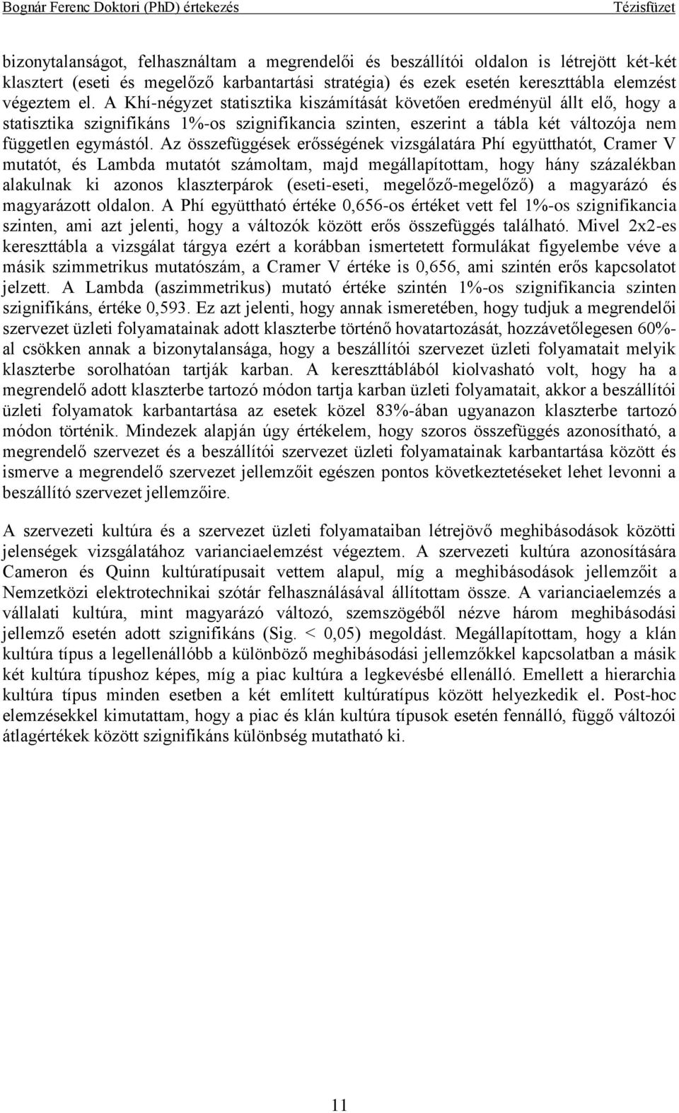 Az összefüggések erősségének vizsgálatára Phí együtthatót, Cramer V mutatót, és Lambda mutatót számoltam, majd megállapítottam, hogy hány százalékban alakulnak ki azonos klaszterpárok (eseti-eseti,