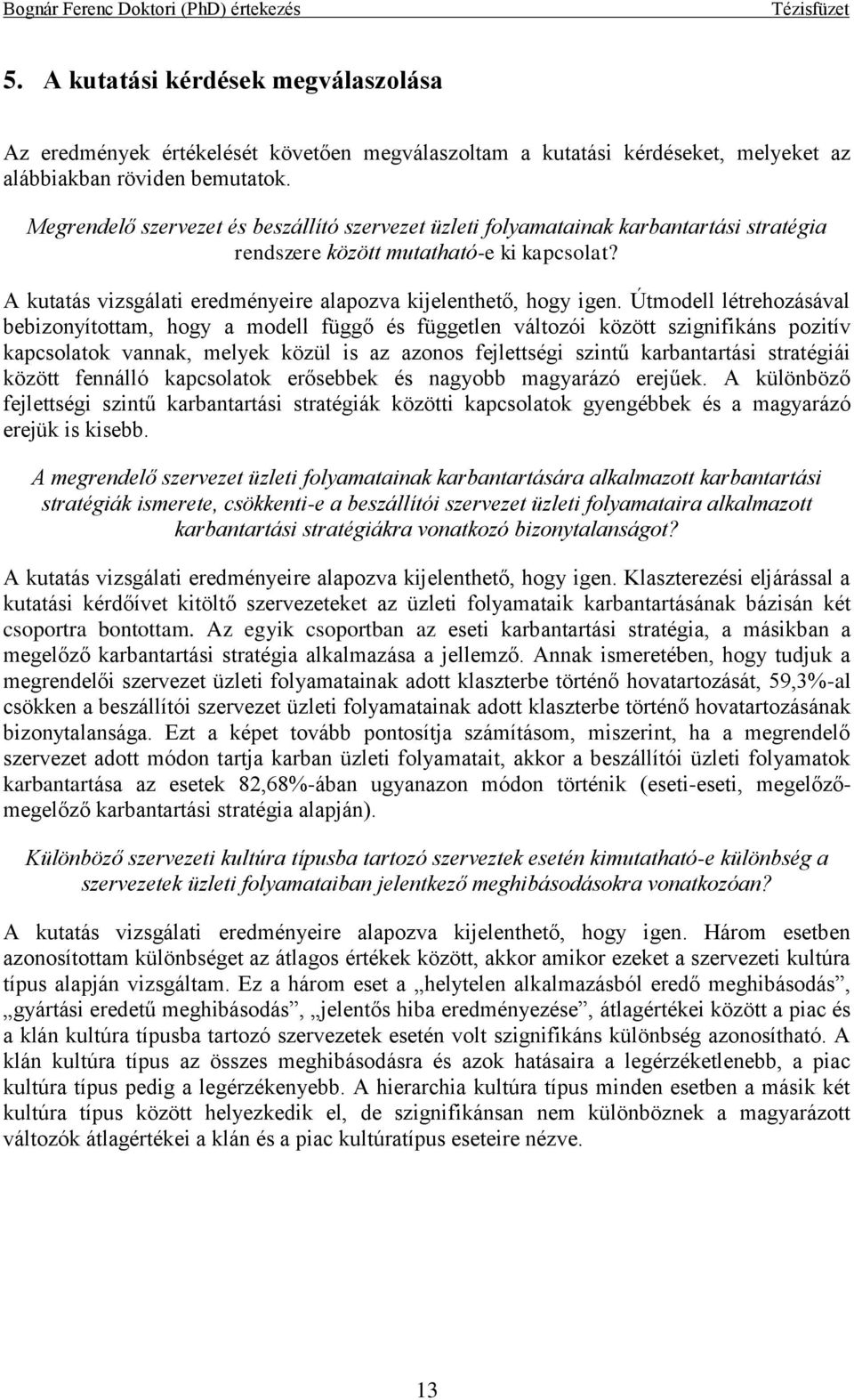 Útmodell létrehozásával bebizonyítottam, hogy a modell függő és független változói között szignifikáns pozitív kapcsolatok vannak, melyek közül is az azonos fejlettségi szintű karbantartási