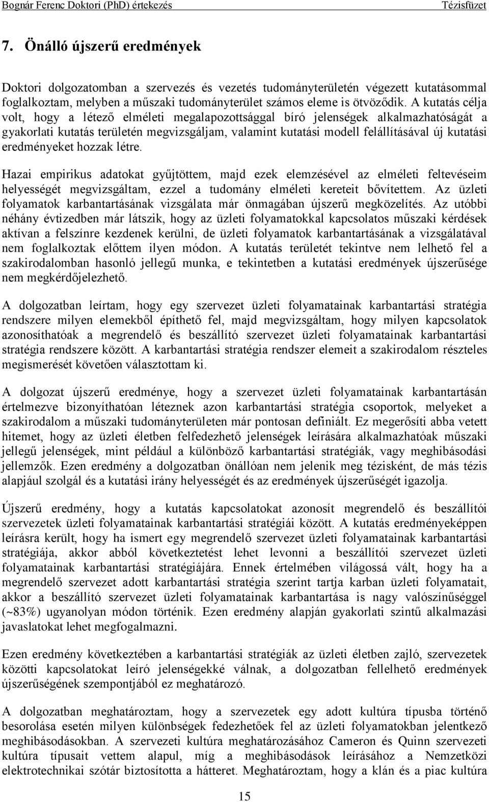 eredményeket hozzak létre. Hazai empirikus adatokat gyűjtöttem, majd ezek elemzésével az elméleti feltevéseim helyességét megvizsgáltam, ezzel a tudomány elméleti kereteit bővítettem.