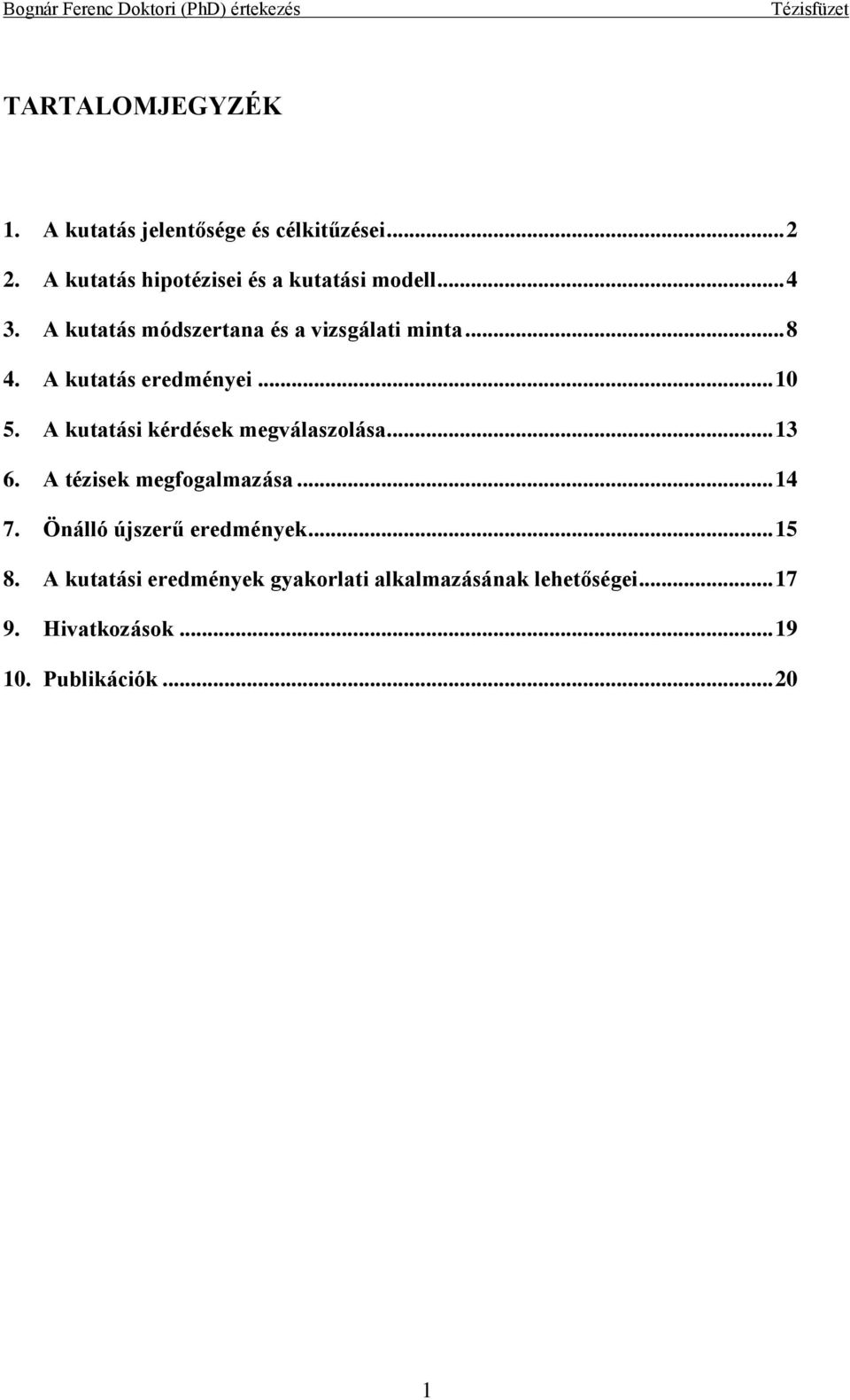 A kutatás eredményei... 10 5. A kutatási kérdések megválaszolása... 13 6. A tézisek megfogalmazása... 14 7.