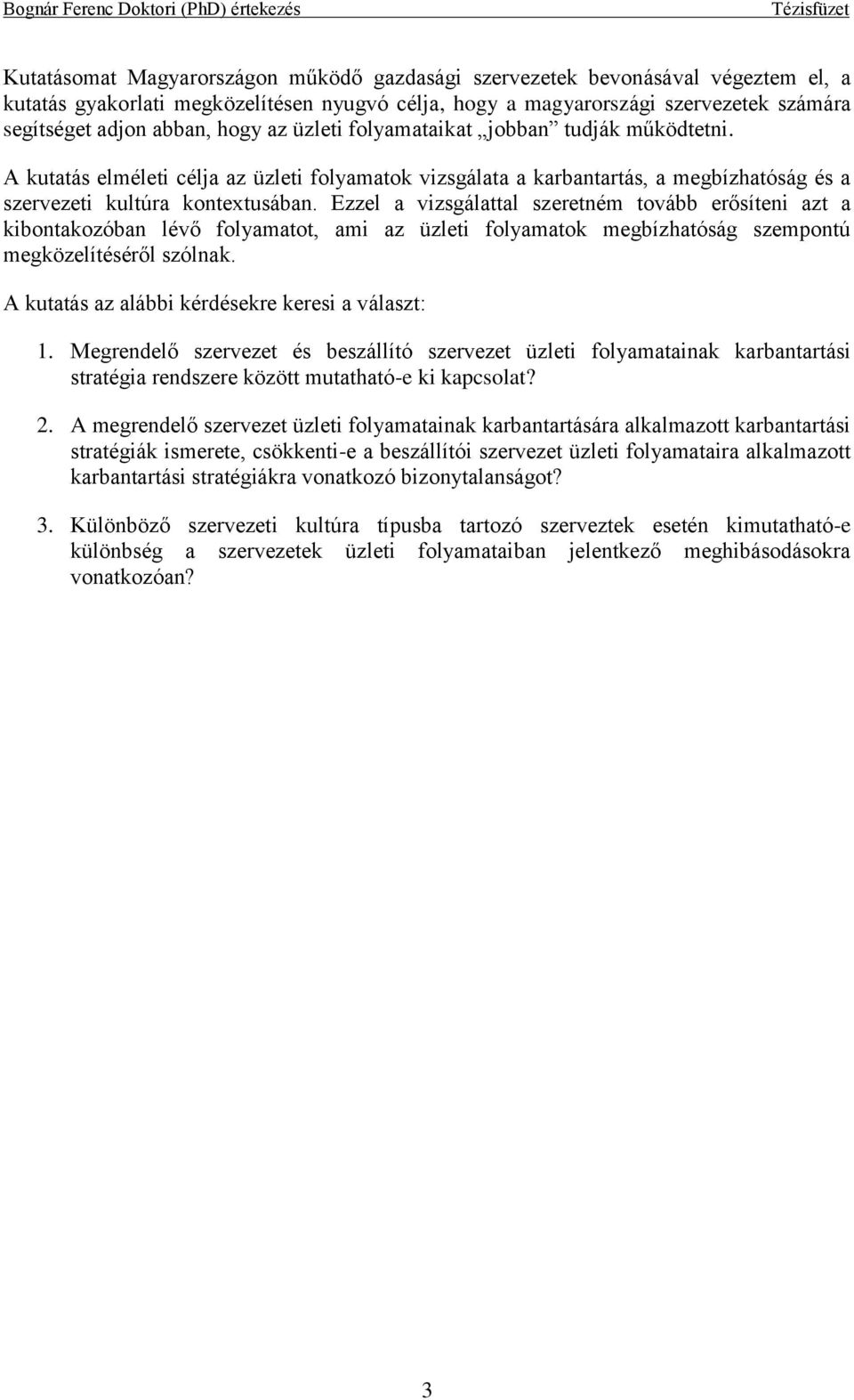 Ezzel a vizsgálattal szeretném tovább erősíteni azt a kibontakozóban lévő folyamatot, ami az üzleti folyamatok megbízhatóság szempontú megközelítéséről szólnak.