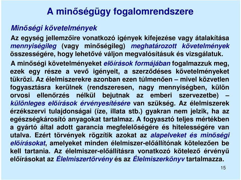 Az élelmiszerekre azonban ezen túlmenően mivel közvetlen fogyasztásra kerülnek (rendszeresen, nagy mennyiségben, külön orvosi ellenőrzés nélkül bejutnak az emberi szervezetbe) különleges előírások