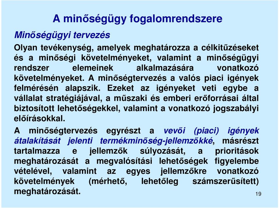 Ezeket az igényeket veti egybe a vállalat stratégiájával, a műszaki és emberi erőforrásai által biztosított lehetőségekkel, valamint a vonatkozó jogszabályi előírásokkal.