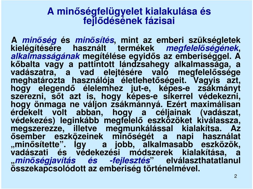 Vagyis azt, hogy elegendő élelemhez jut-e, képes-e zsákmányt szerezni, sőt azt is, hogy képes-e sikerrel védekezni, hogy önmaga ne váljon zsákmánnyá.