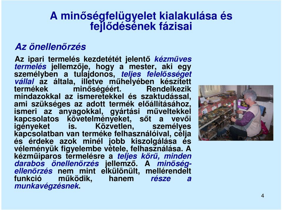 Rendelkezik mindazokkal az ismeretekkel és szaktudással, ami szükséges az adott termék előállításához, ismeri az anyagokkal, gyártási műveltekkel kapcsolatos követelményeket, sőt a vevői igényeket is.