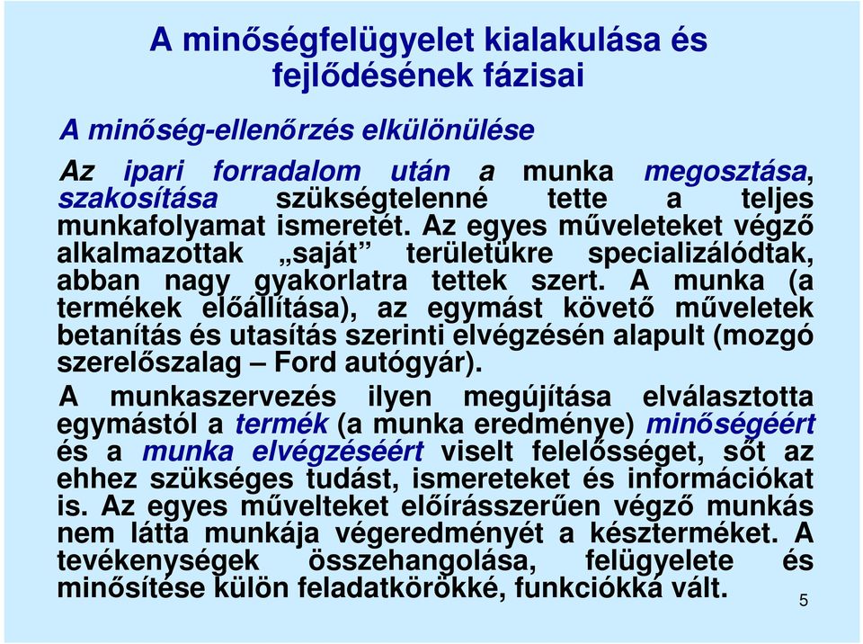 A munka (a termékek előállítása), az egymást követő műveletek betanítás és utasítás szerinti elvégzésén alapult (mozgó szerelőszalag Ford autógyár).