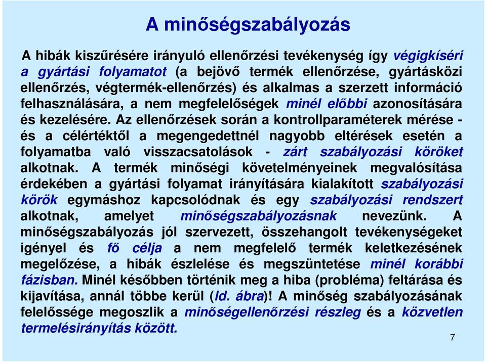 Az ellenőrzések során a kontrollparaméterek mérése - és a célértéktől a megengedettnél nagyobb eltérések esetén a folyamatba való visszacsatolások - zárt szabályozási köröket alkotnak.