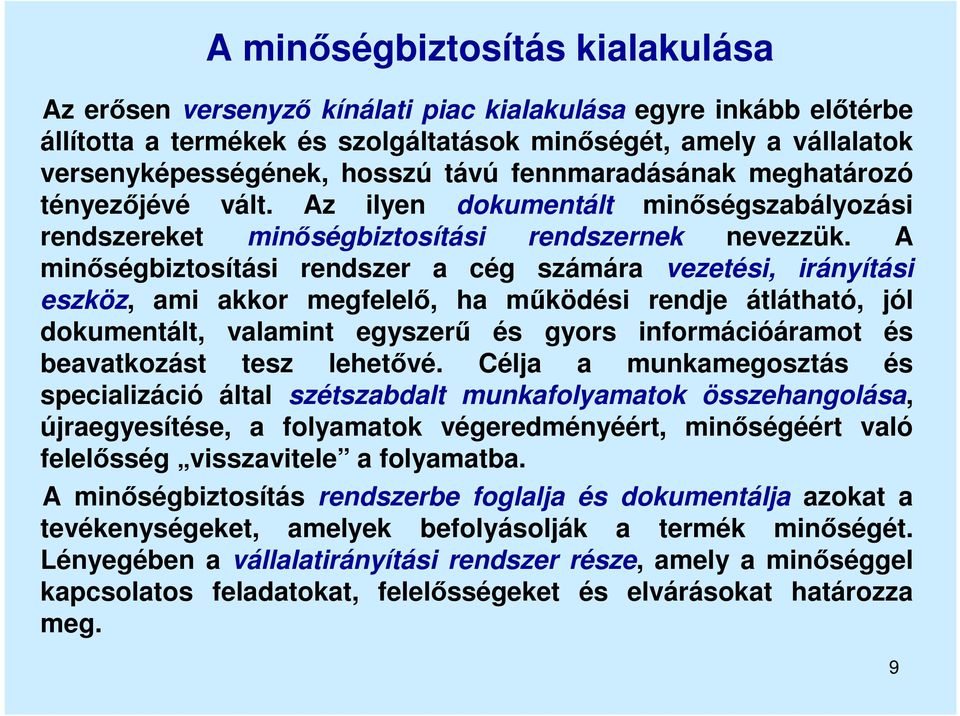 A minőségbiztosítási rendszer a cég számára vezetési, irányítási eszköz, ami akkor megfelelő, ha működési rendje átlátható, jól dokumentált, valamint egyszerű és gyors információáramot és