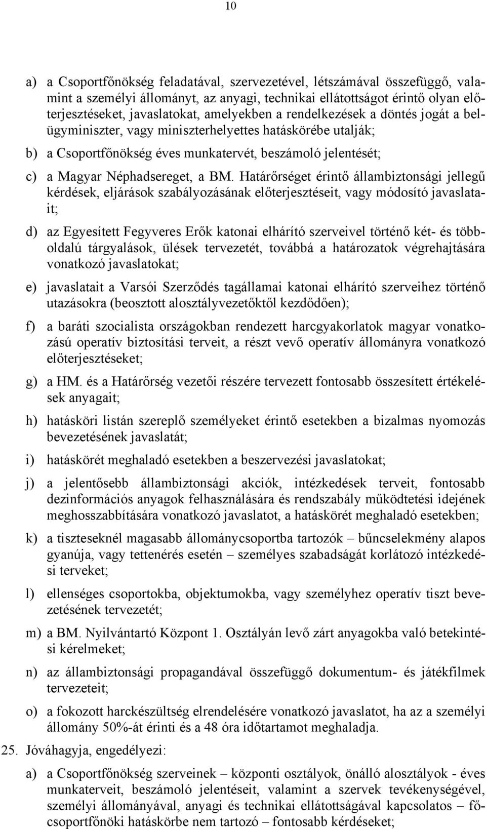 Határőrséget érintő állambiztonsági jellegű kérdések, eljárások szabályozásának előterjesztéseit, vagy módosító javaslatait; d) az Egyesített Fegyveres Erők katonai elhárító szerveivel történő két-