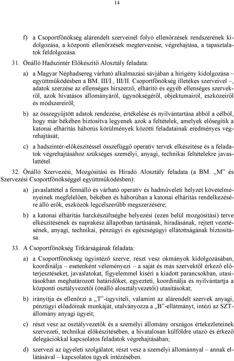 Csoportfőnökség illetékes szerveivel, adatok szerzése az ellenséges hírszerző, elhárító és egyéb ellenséges szervekről, azok hivatásos állományáról, ügynökségéről, objektumairól, eszközeiről és