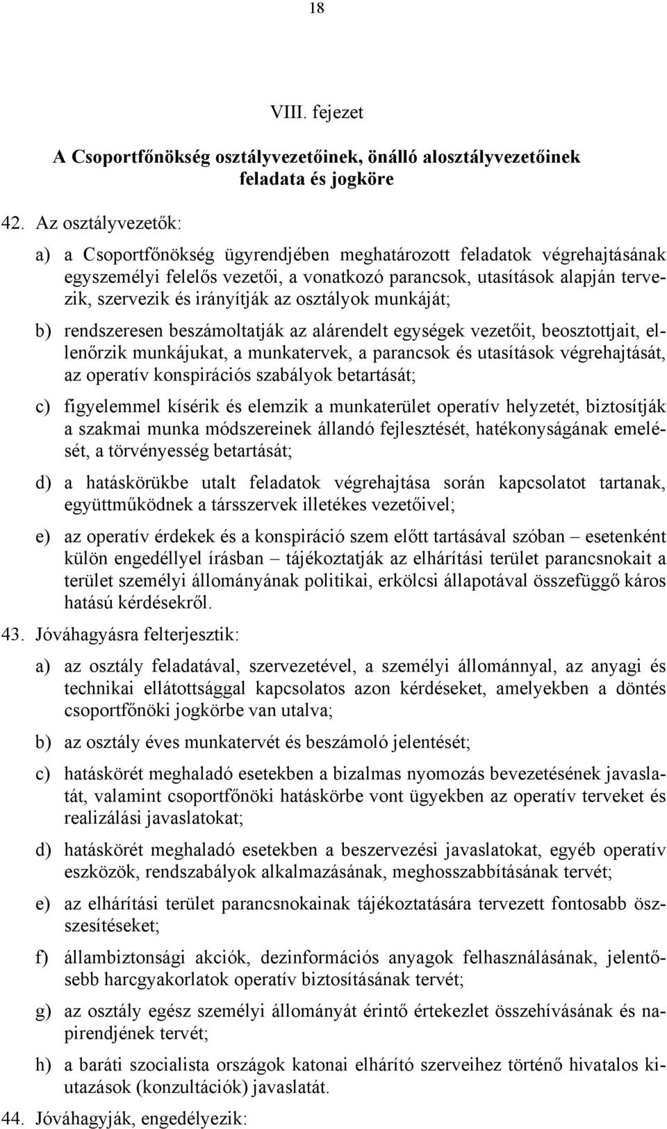 az osztályok munkáját; b) rendszeresen beszámoltatják az alárendelt egységek vezetőit, beosztottjait, ellenőrzik munkájukat, a munkatervek, a parancsok és utasítások végrehajtását, az operatív