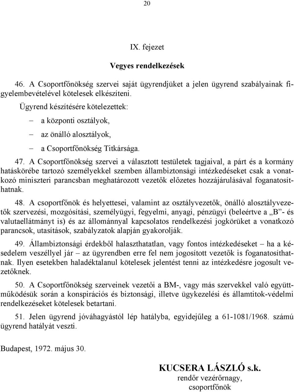 A Csoportfőnökség szervei a választott testületek tagjaival, a párt és a kormány hatáskörébe tartozó személyekkel szemben állambiztonsági intézkedéseket csak a vonatkozó miniszteri parancsban