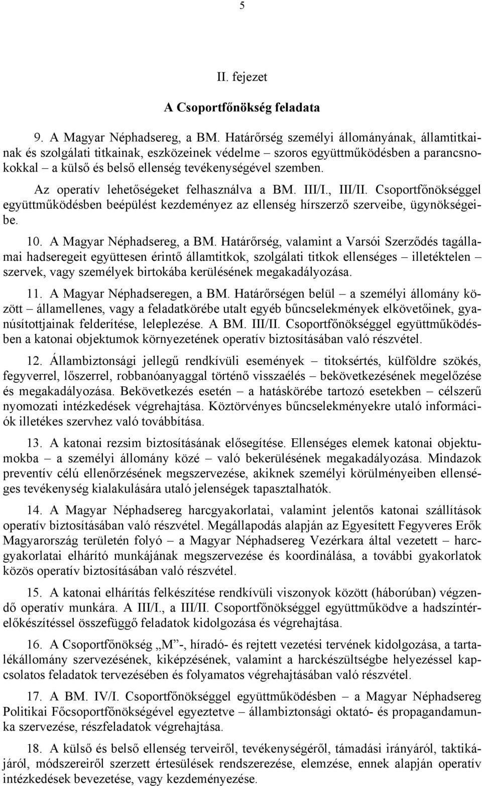 Az operatív lehetőségeket felhasználva a BM. III/I., III/II. Csoportfőnökséggel együttműködésben beépülést kezdeményez az ellenség hírszerző szerveibe, ügynökségeibe. 10. A Magyar Néphadsereg, a BM.