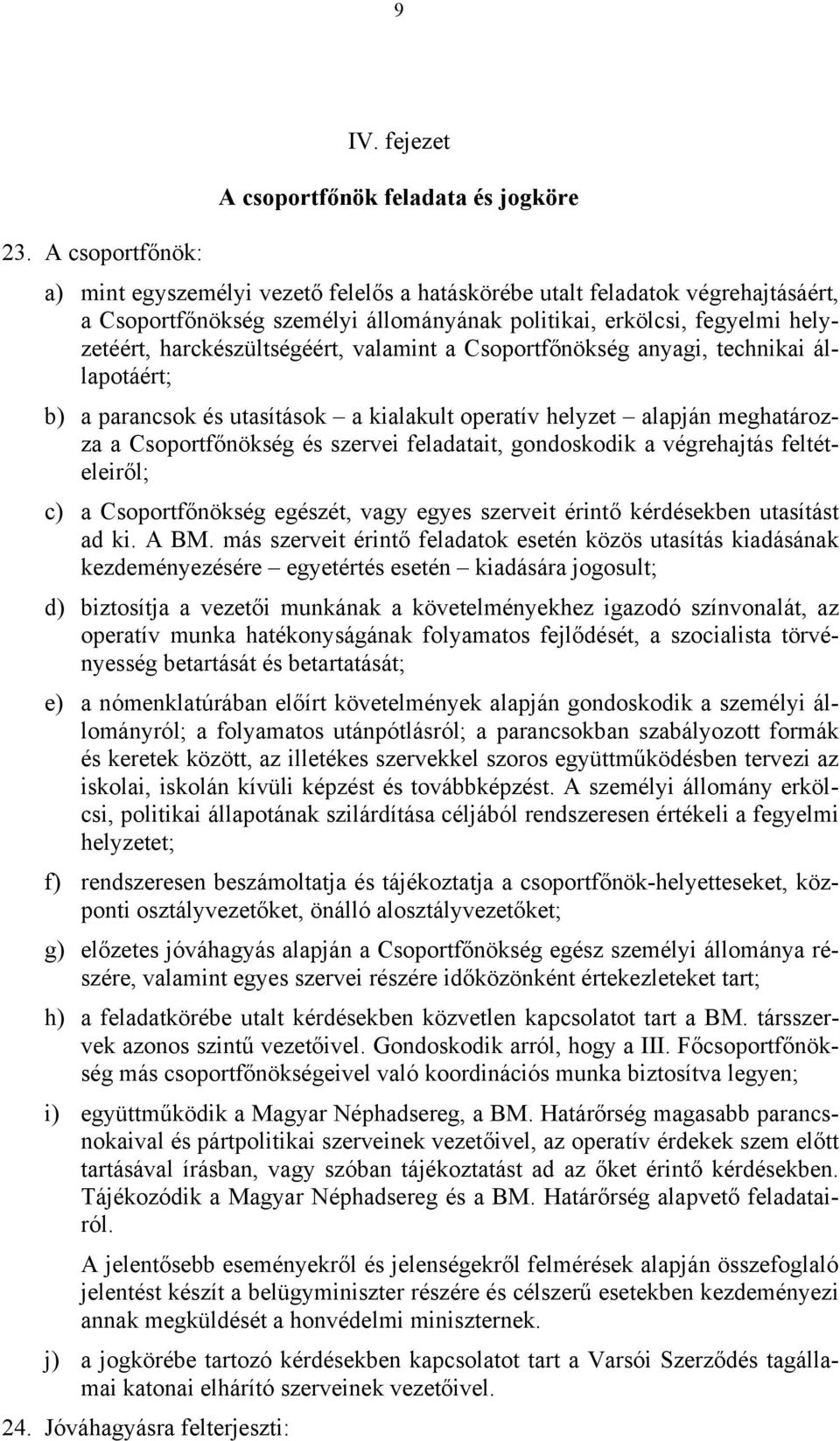 helyzetéért, harckészültségéért, valamint a Csoportfőnökség anyagi, technikai állapotáért; b) a parancsok és utasítások a kialakult operatív helyzet alapján meghatározza a Csoportfőnökség és szervei