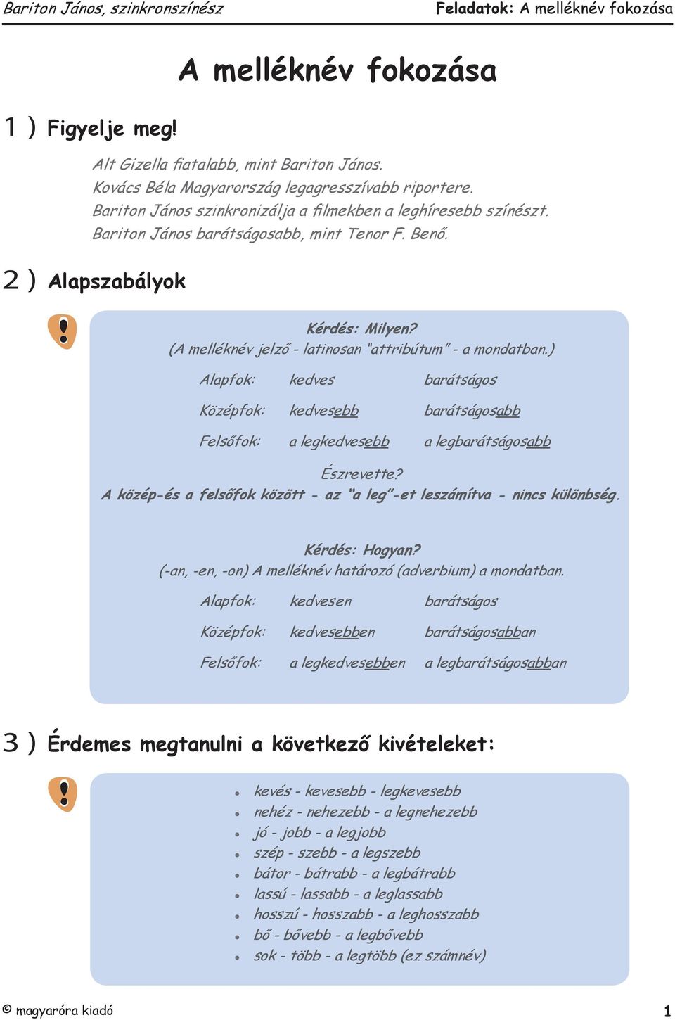 ) Alapfok: Középfok: Felsőfok: kedves kedvesebb a legkedvesebb barátságos barátságosabb a legbarátságosabb Észrevette? A közép-és a felsőfok között - az a leg -et leszámítva - nincs különbség.