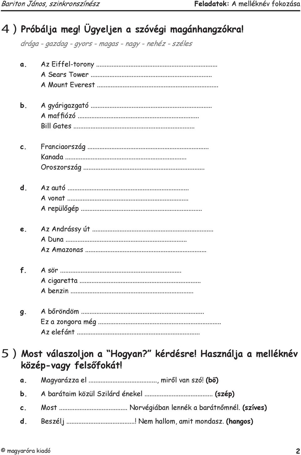 A sör... A cigaretta... A benzin... g. A bőröndöm... Ez a zongora még... Az elefánt... 5 ) Most válaszoljon a Hogyan? kérdésre Használja a melléknév közép-vagy felsőfokát a.