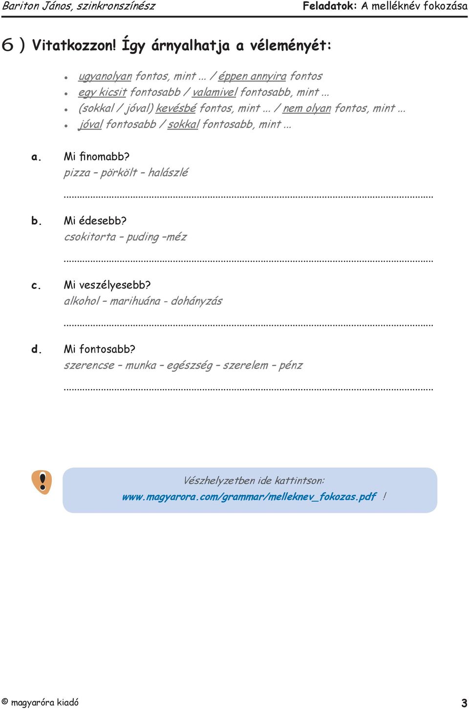 .. / nem olyan fontos, mint... jóval fontosabb / sokkal fontosabb, mint... a. Mi finomabb? pizza pörkölt halászlé b. Mi édesebb?