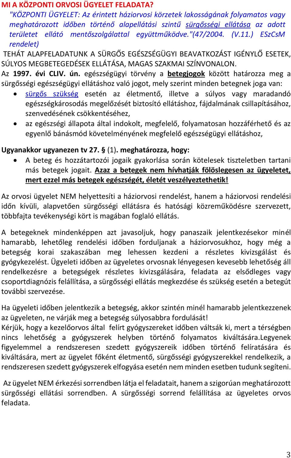 együttműködve."(47/2004. (V.11.) ESzCsM rendelet) TEHÁT ALAPFELADATUNK A SÜRGŐS EGÉSZSÉGÜGYI BEAVATKOZÁST IGÉNYLŐ ESETEK, SÚLYOS MEGBETEGEDÉSEK ELLÁTÁSA, MAGAS SZAKMAI SZÍNVONALON. Az 1997. évi CLIV.