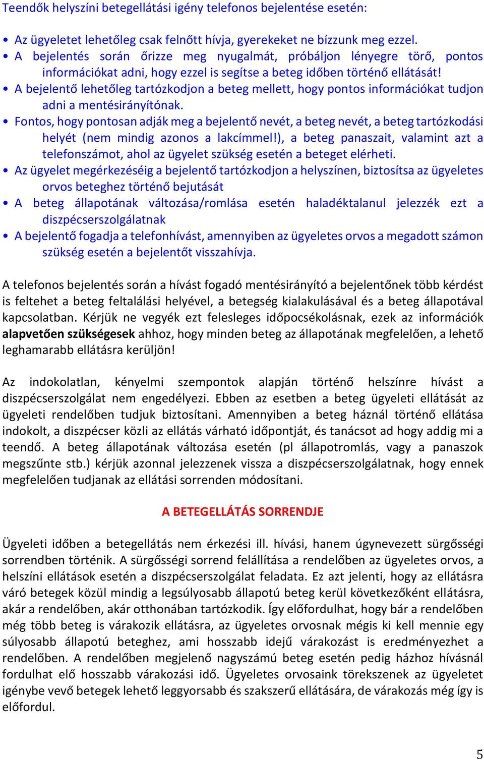 A bejelentő lehetőleg tartózkodjon a beteg mellett, hogy pontos információkat tudjon adni a mentésirányítónak.