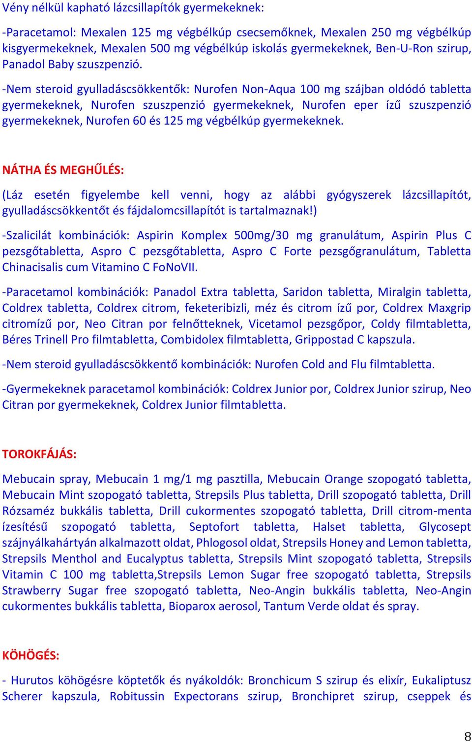 -Nem steroid gyulladáscsökkentők: Nurofen Non-Aqua 100 mg szájban oldódó tabletta gyermekeknek, Nurofen szuszpenzió gyermekeknek, Nurofen eper ízű szuszpenzió gyermekeknek, Nurofen 60 és 125 mg