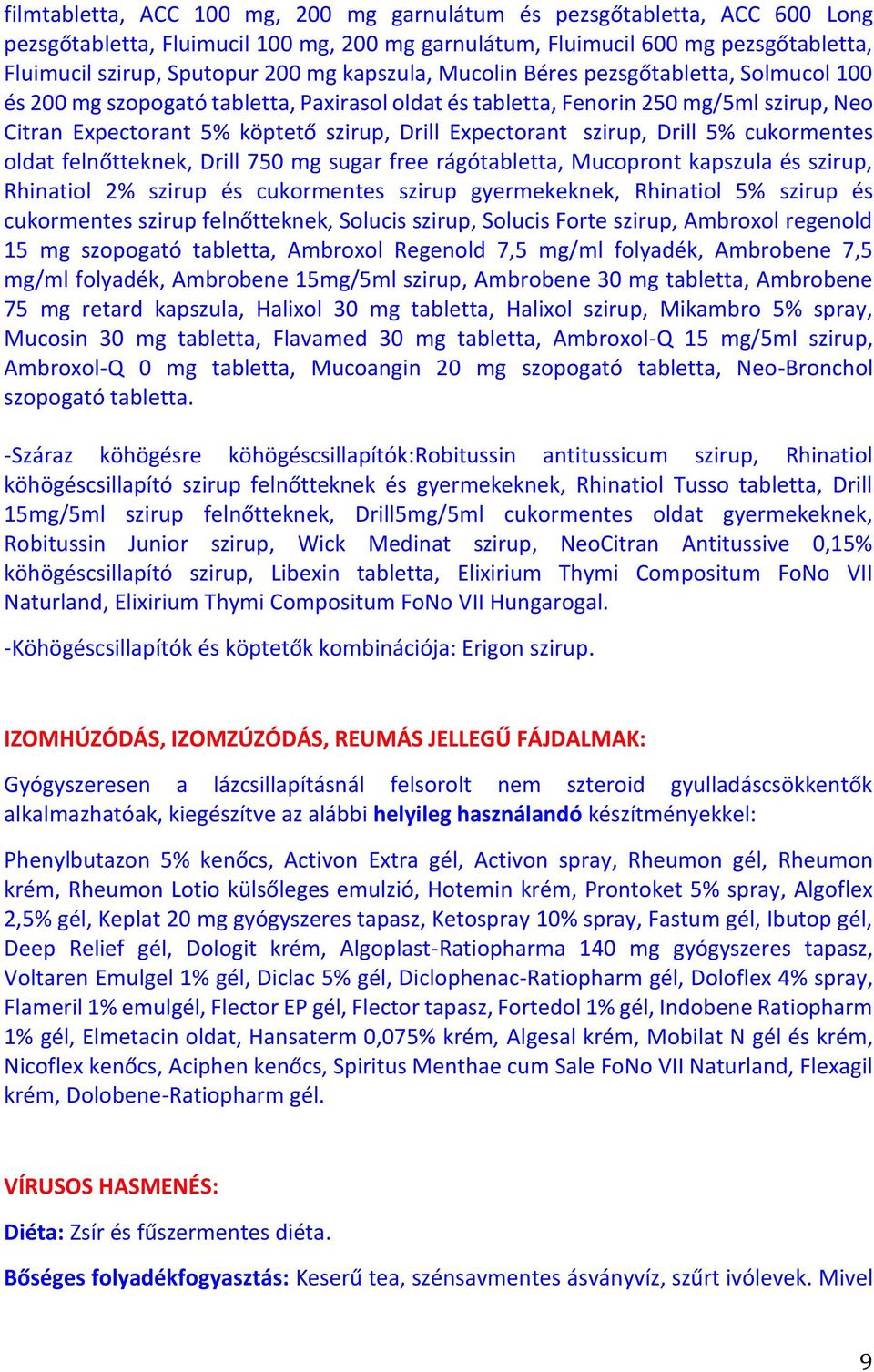 szirup, Drill 5% cukormentes oldat felnőtteknek, Drill 750 mg sugar free rágótabletta, Mucopront kapszula és szirup, Rhinatiol 2% szirup és cukormentes szirup gyermekeknek, Rhinatiol 5% szirup és