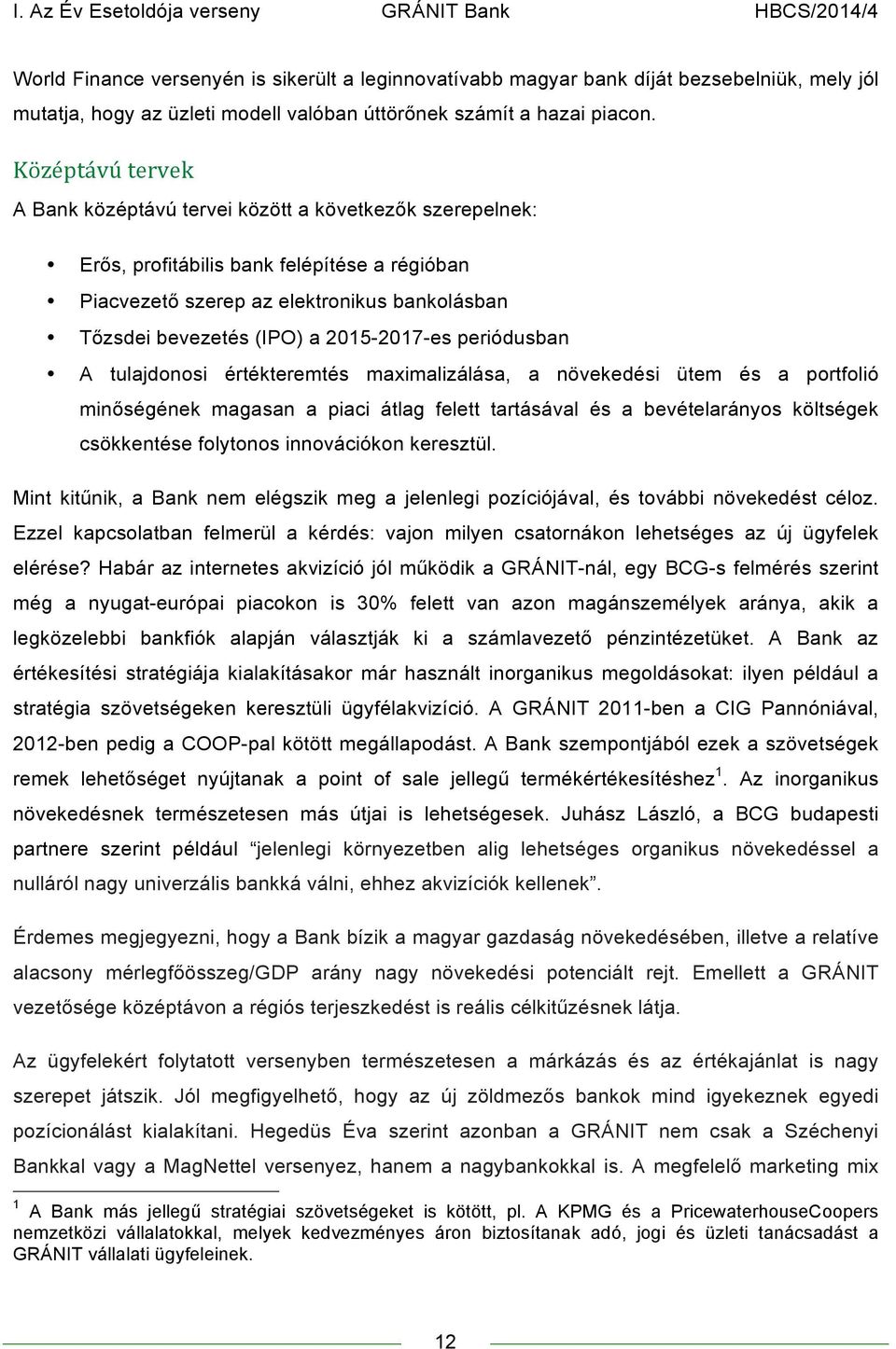 2015-2017-es periódusban A tulajdonosi értékteremtés maximalizálása, a növekedési ütem és a portfolió minőségének magasan a piaci átlag felett tartásával és a bevételarányos költségek csökkentése