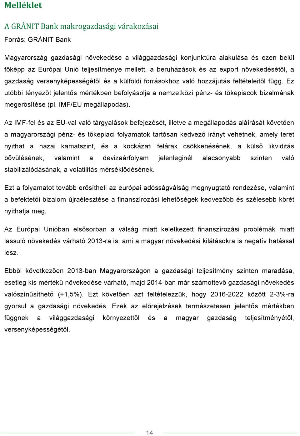 Ez utóbbi tényezőt jelentős mértékben befolyásolja a nemzetközi pénz- és tőkepiacok bizalmának megerősítése (pl. IMF/EU megállapodás).