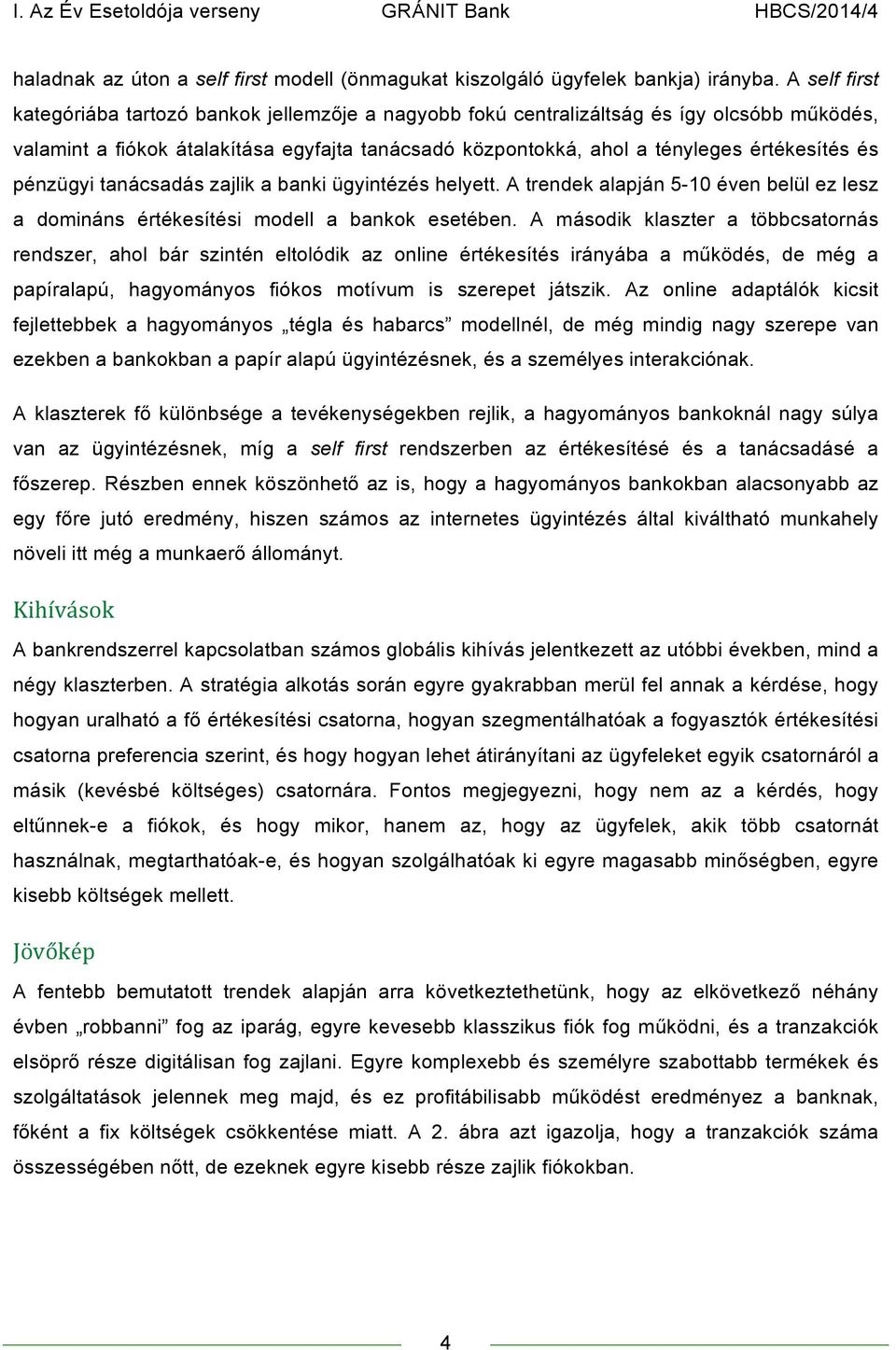 pénzügyi tanácsadás zajlik a banki ügyintézés helyett. A trendek alapján 5-10 éven belül ez lesz a domináns értékesítési modell a bankok esetében.