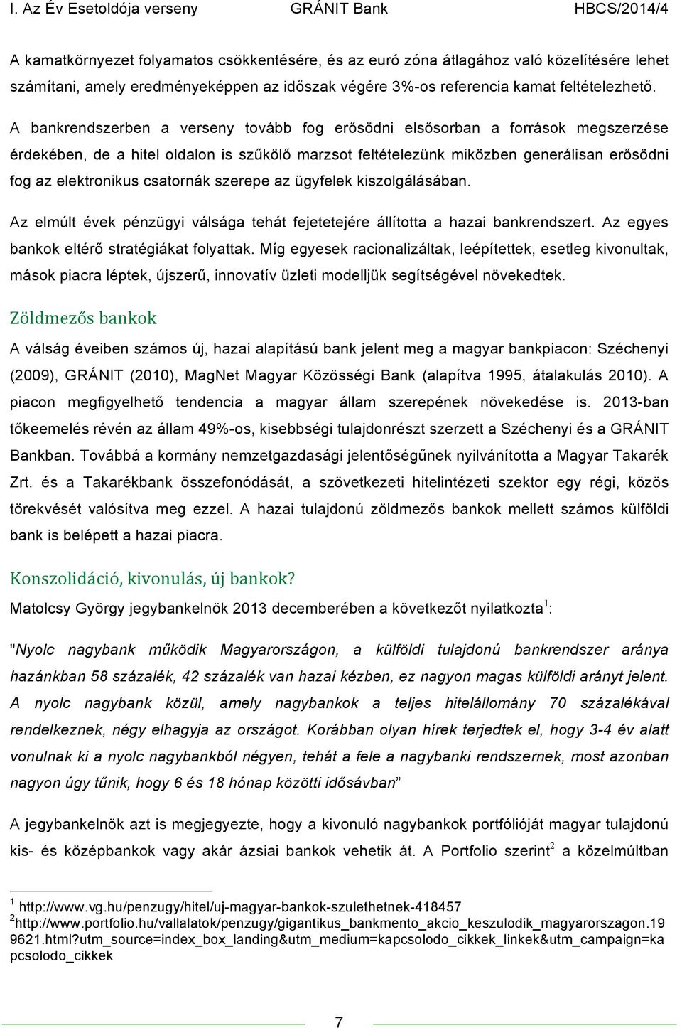 csatornák szerepe az ügyfelek kiszolgálásában. Az elmúlt évek pénzügyi válsága tehát fejetetejére állította a hazai bankrendszert. Az egyes bankok eltérő stratégiákat folyattak.