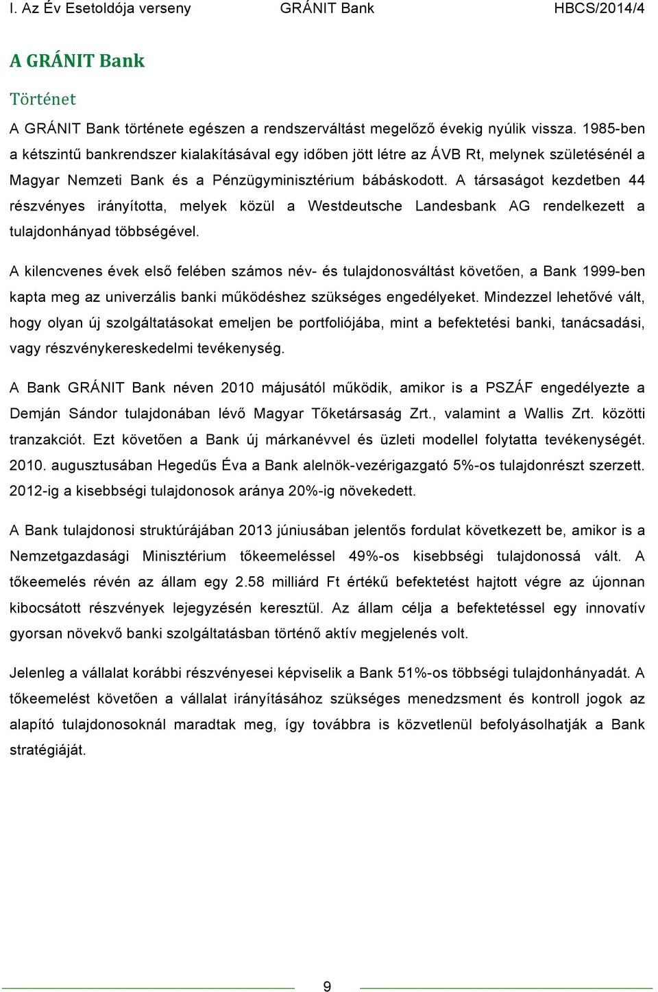 A társaságot kezdetben 44 részvényes irányította, melyek közül a Westdeutsche Landesbank AG rendelkezett a tulajdonhányad többségével.